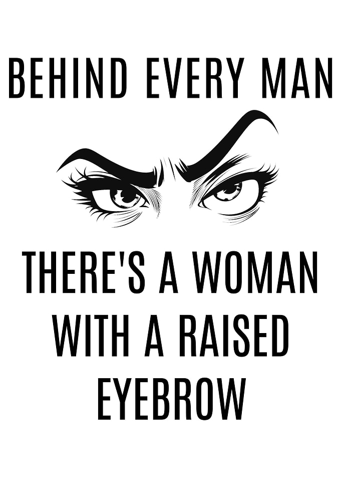 Behind Every Man There's A Woman With A Raised Eyebrow