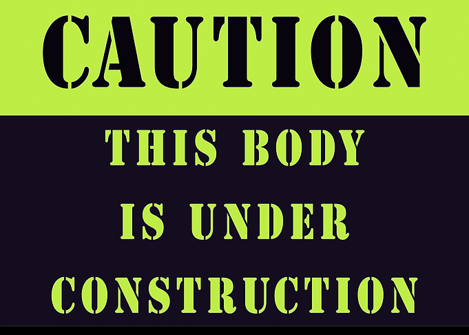 Caution: Body Under Construction