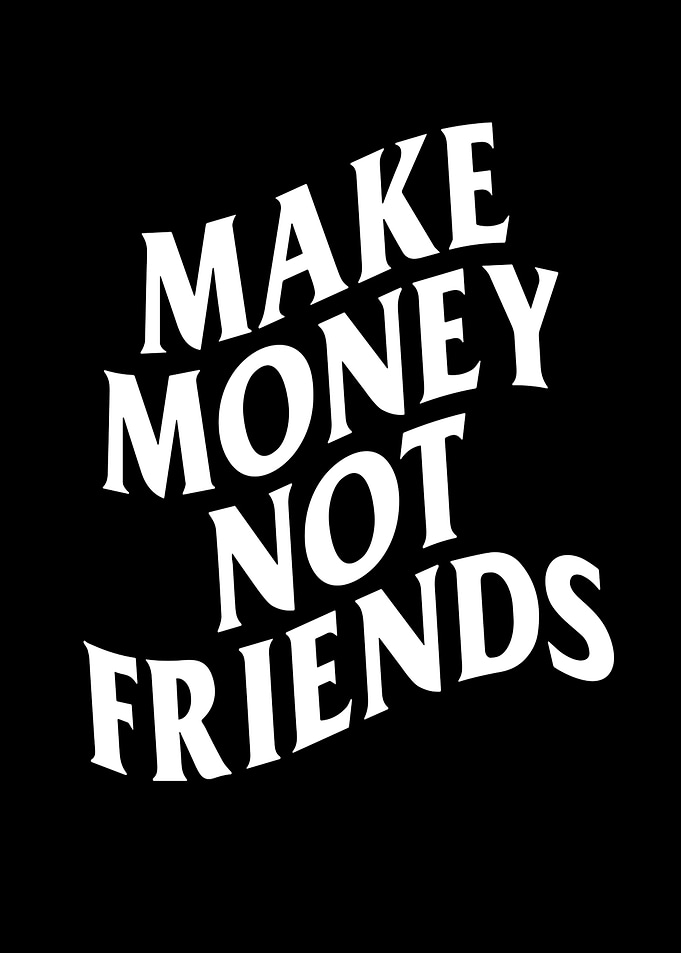 Make Money Not Friends