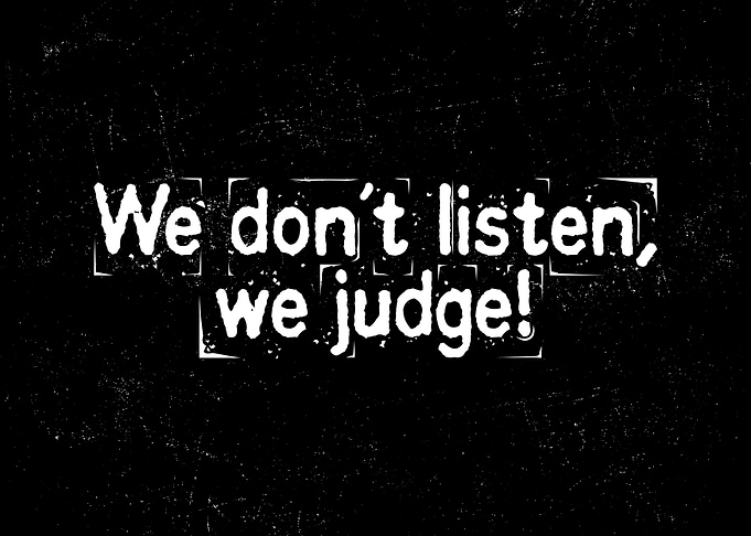 We don't listen, we judge!