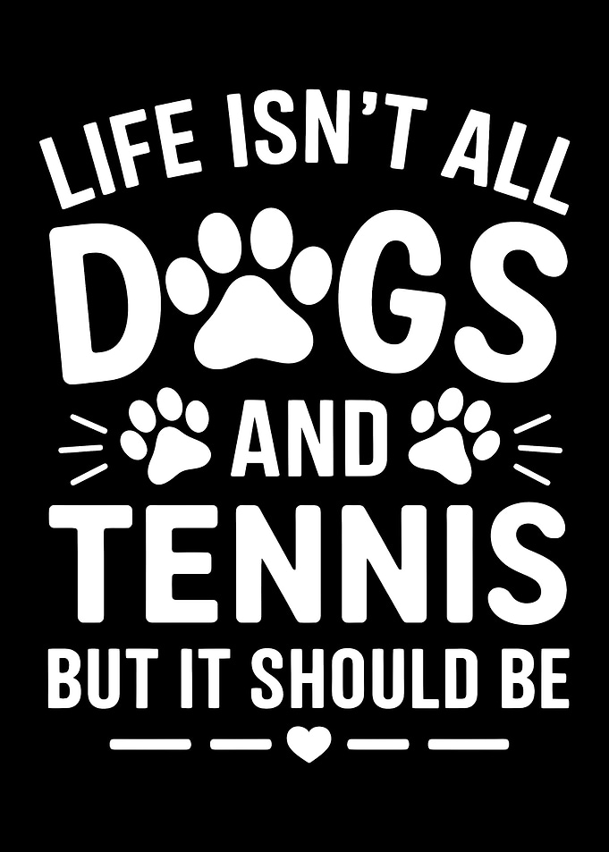 Dogs and Tennis Life Quote