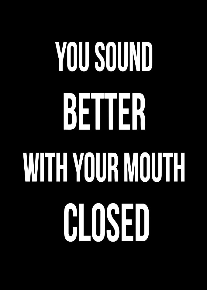 You Sound Better With Mouth Closed