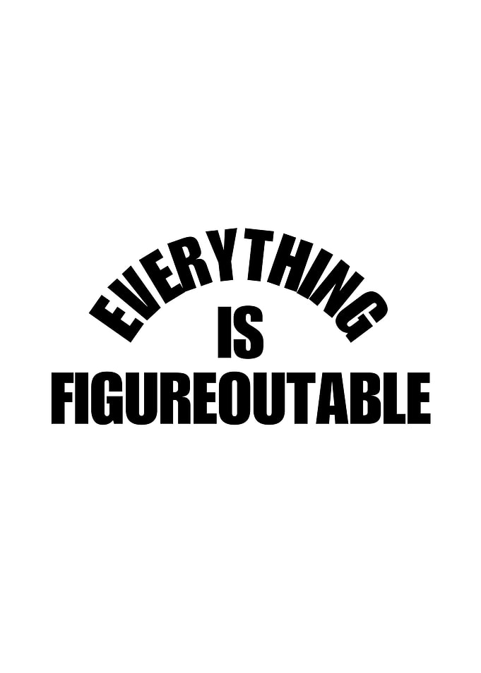 Everything is Figureoutable