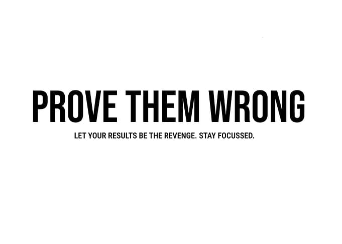 'Prove them Wrong, stay focussed' Quote