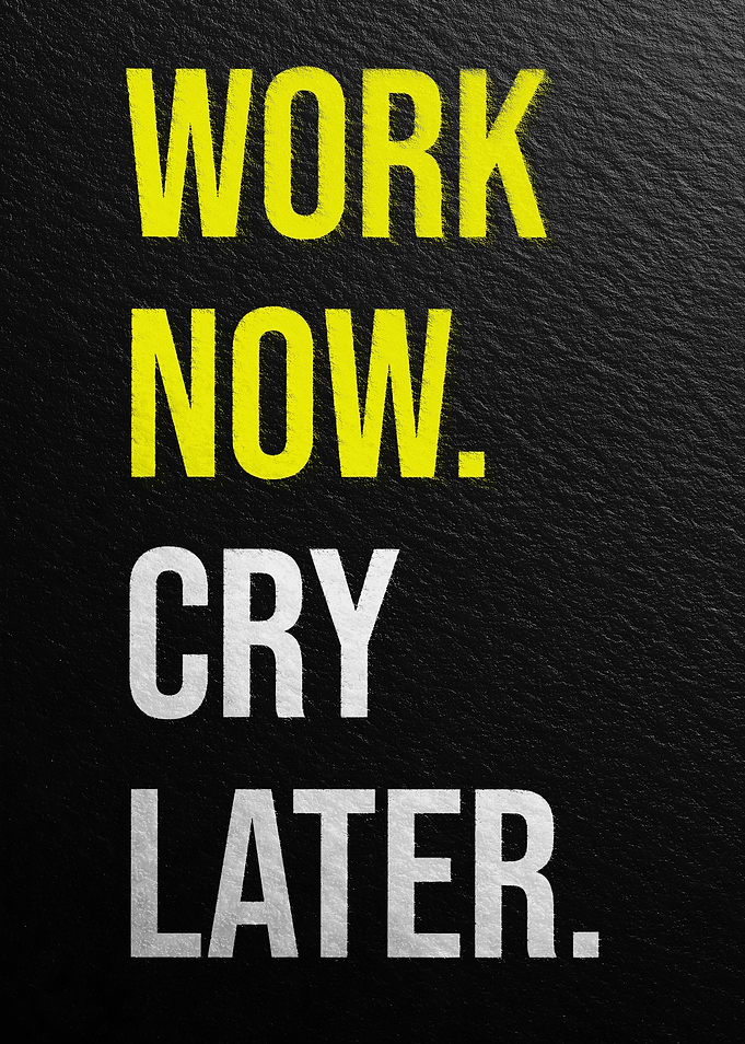 Work Now, Cry Later