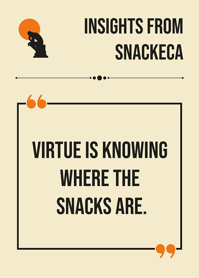 Snackeca Virtue Is Knowing Where Snacks Are Funny Quote Philosophy Humor