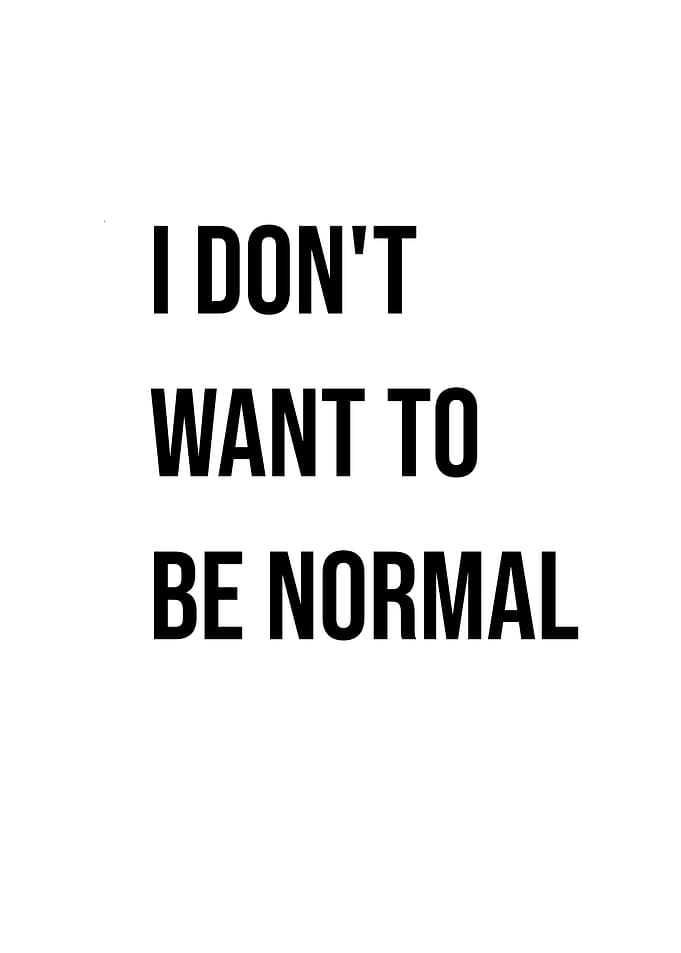 'I Don't Want To Be Normal' Quote