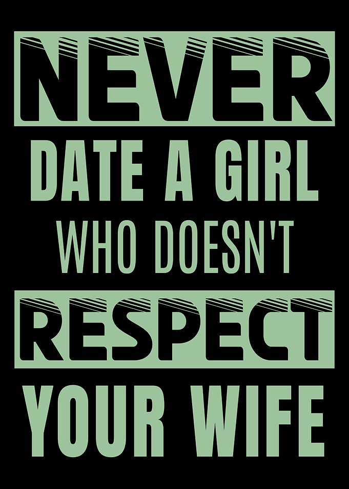 Never Date A Girl Who Doesn't Respect Your Wife Funny Text Art