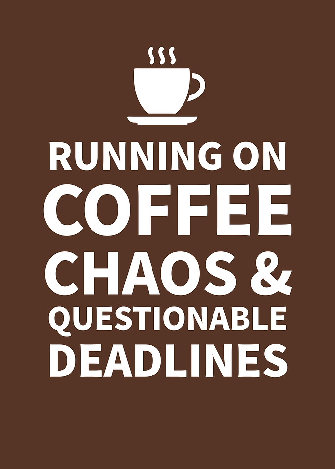 Coffee, Chaos, and Questionable Deadlines