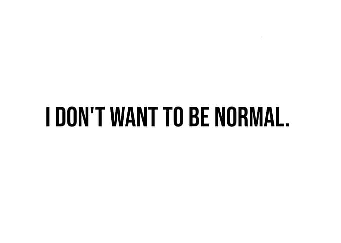 'I Don't Want To Be Normal' Quote