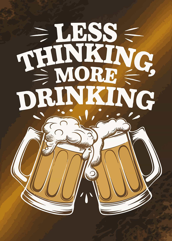 Less Thinking, More Drinking Beer