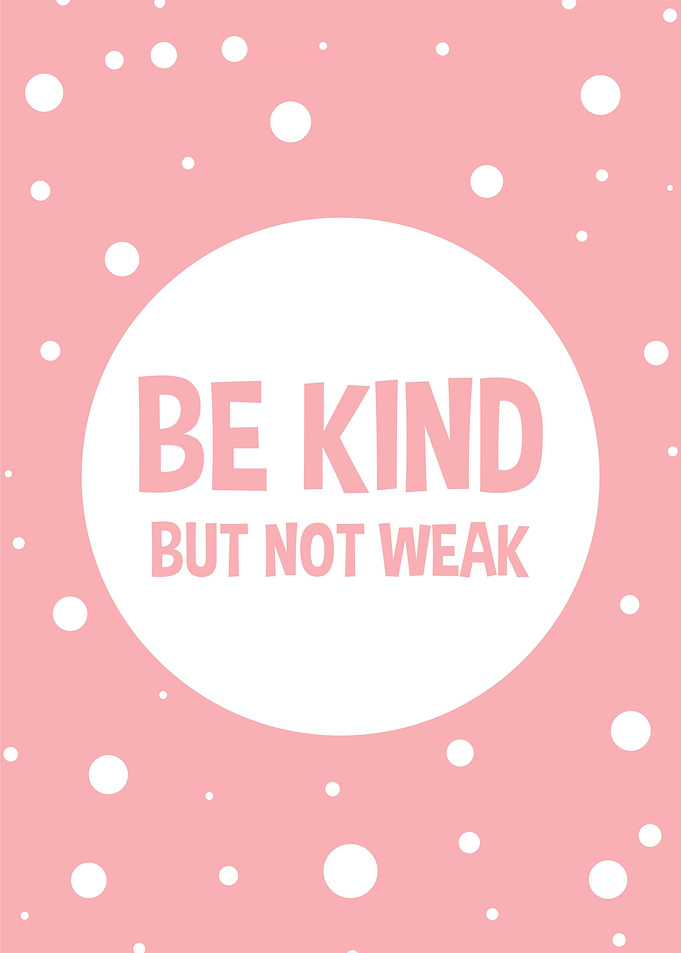 Be Kind But Not Weak