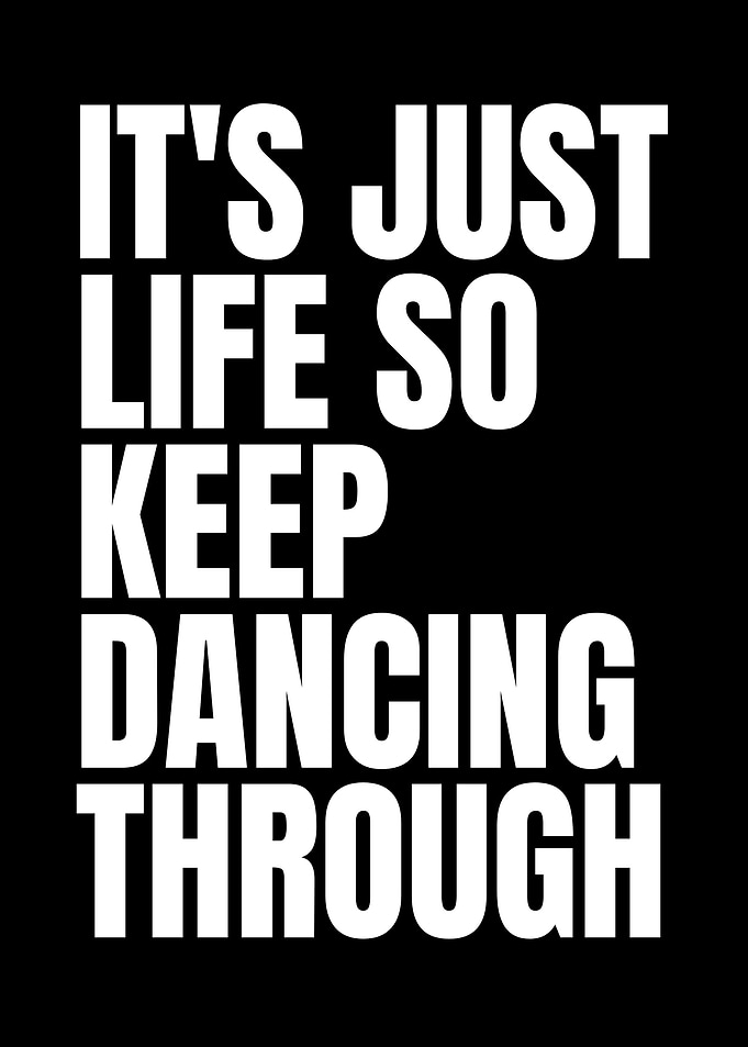 It's Just Life So Keep Dancing