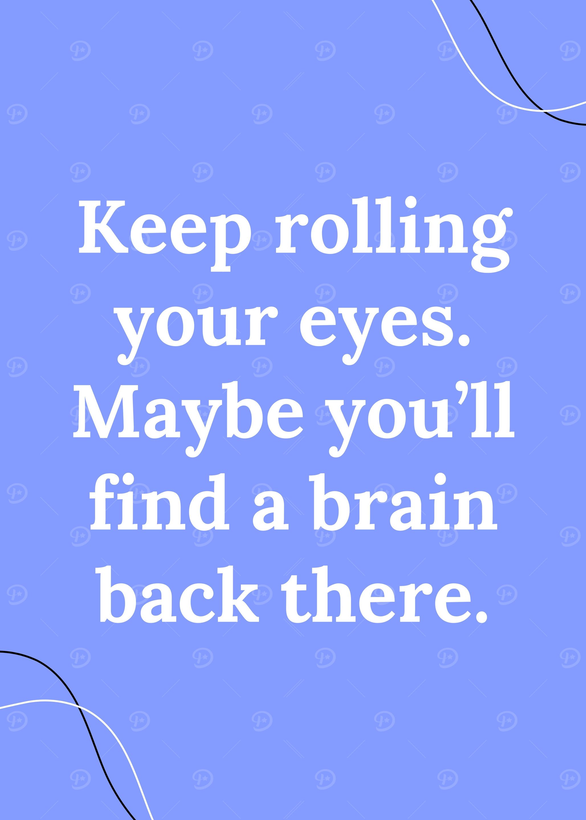 Keep rolling your eyes poster