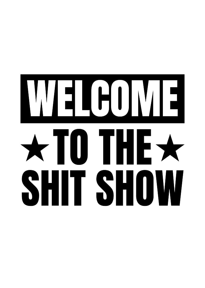 Welcome to the Shit Show