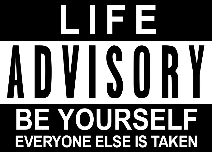 Life Advisory: Be Yourself