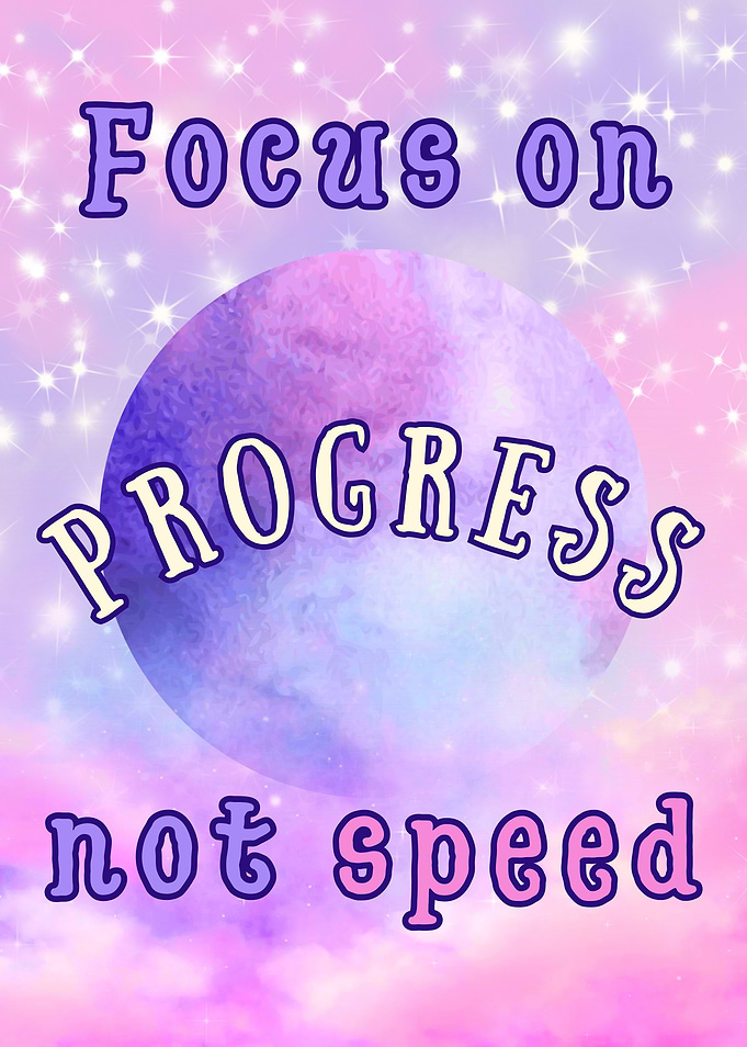 Focus on Progress, Not Speed