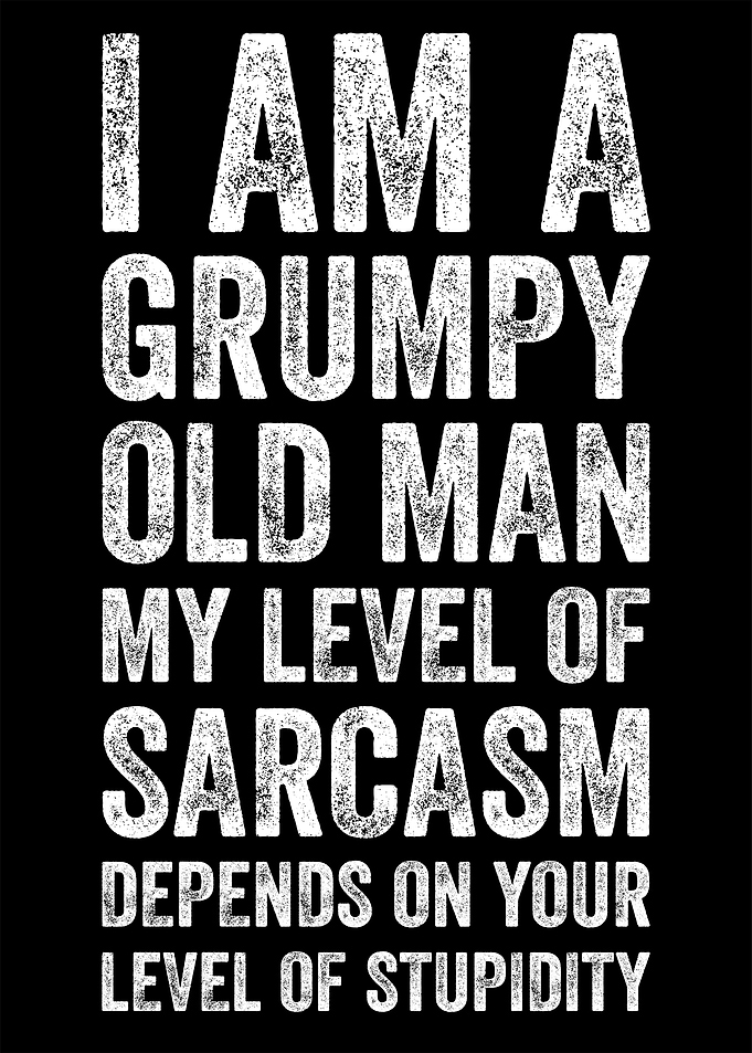 Grumpy Old Man Sarcasm Text Art