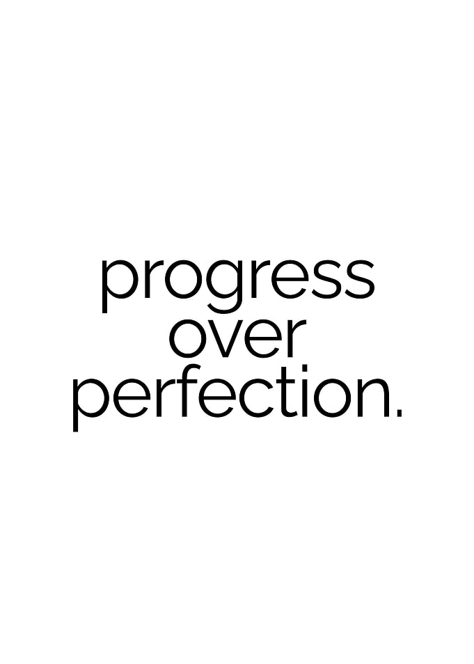 Progress over perfection