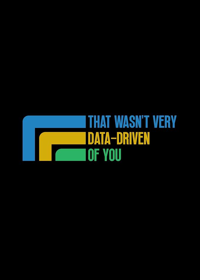 That Wasn't Very Data-Driven Of You