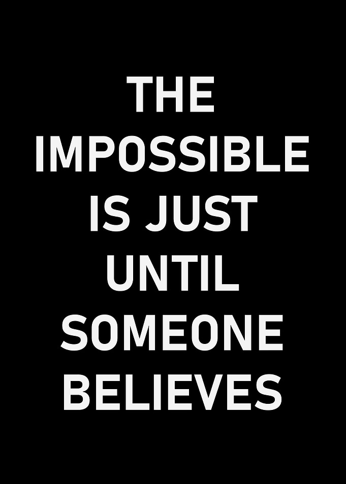 Impossible is Just Until Someone Believes