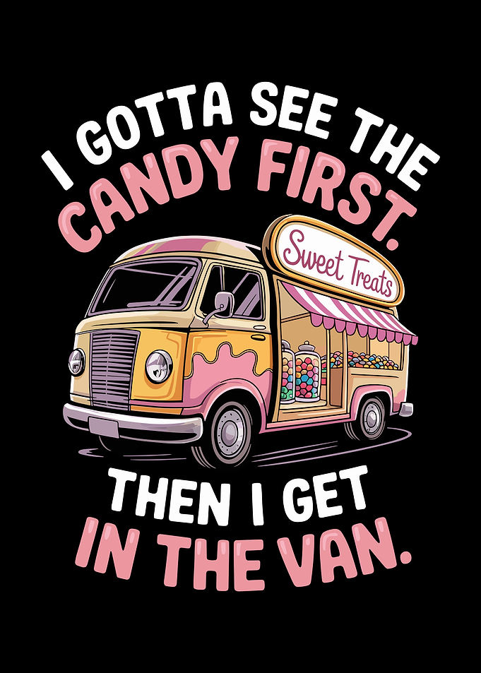 I Gotta See The Candy First. Then I Get In The Van.