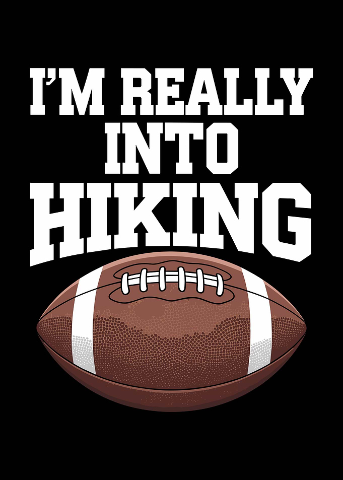 I'm Really Into Hiking Football