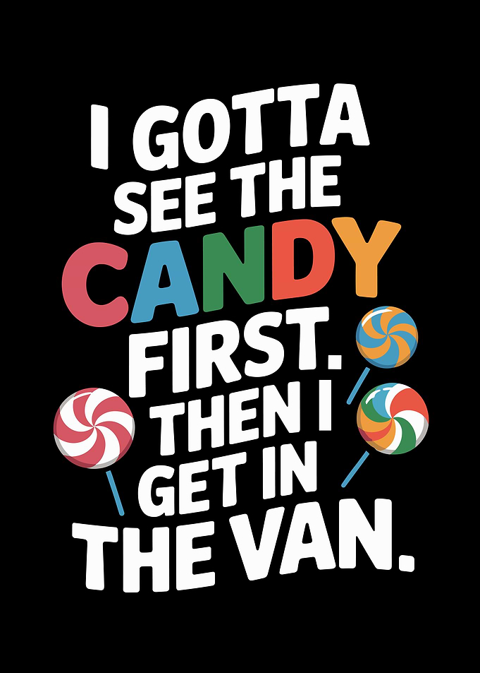 I Gotta See The Candy First. Then I Get In The Van.