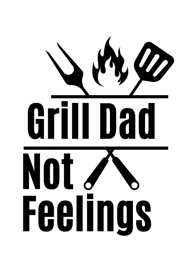 Grill Dad Not Feelings