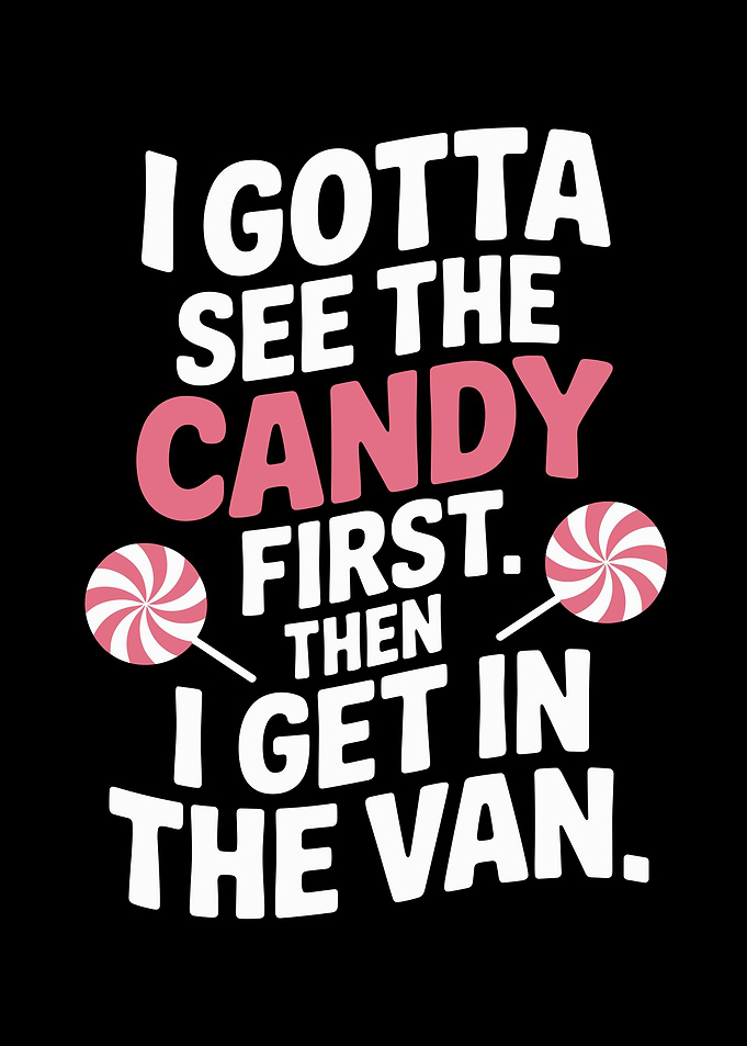 I Gotta See The Candy First. Then I Get In The Van.