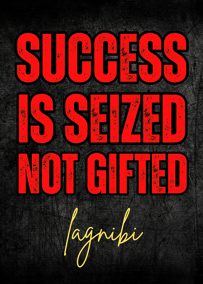 Success is Seized Not Gifted