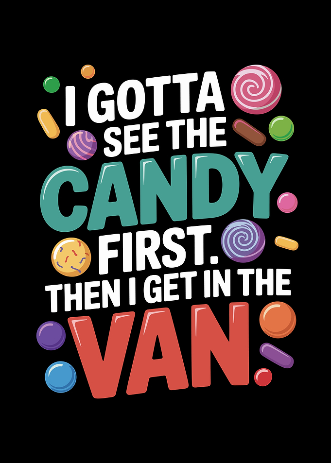 I Gotta See The Candy First. Then I Get In The Van.