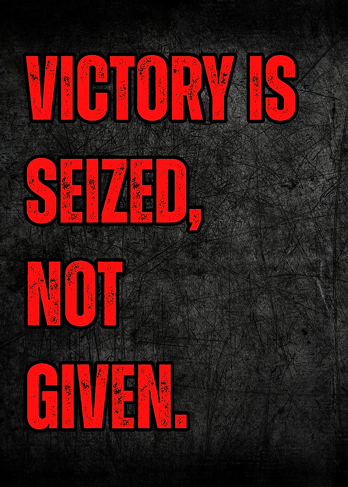 Victory is seized, not given.