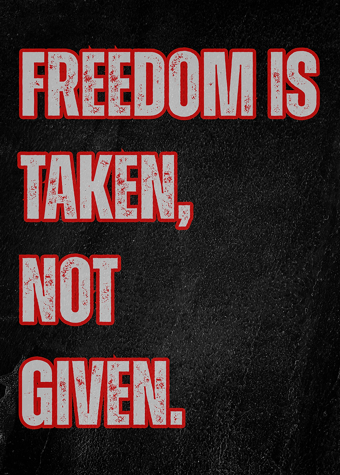 Freedom is Taken, Not Given