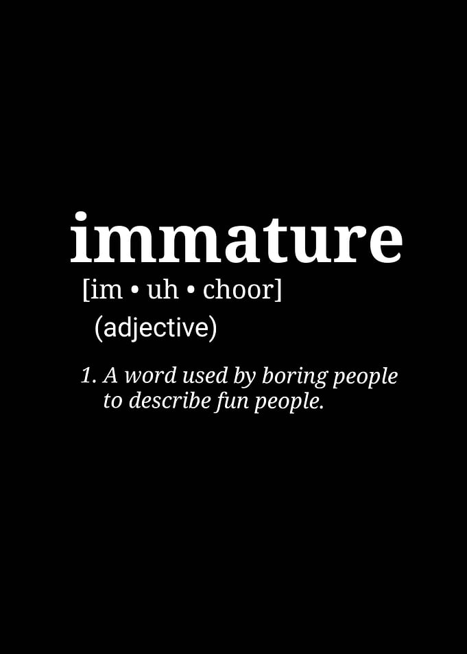 Immature: A Word Used by Boring People to Describe Fun People – Funny Definition Design