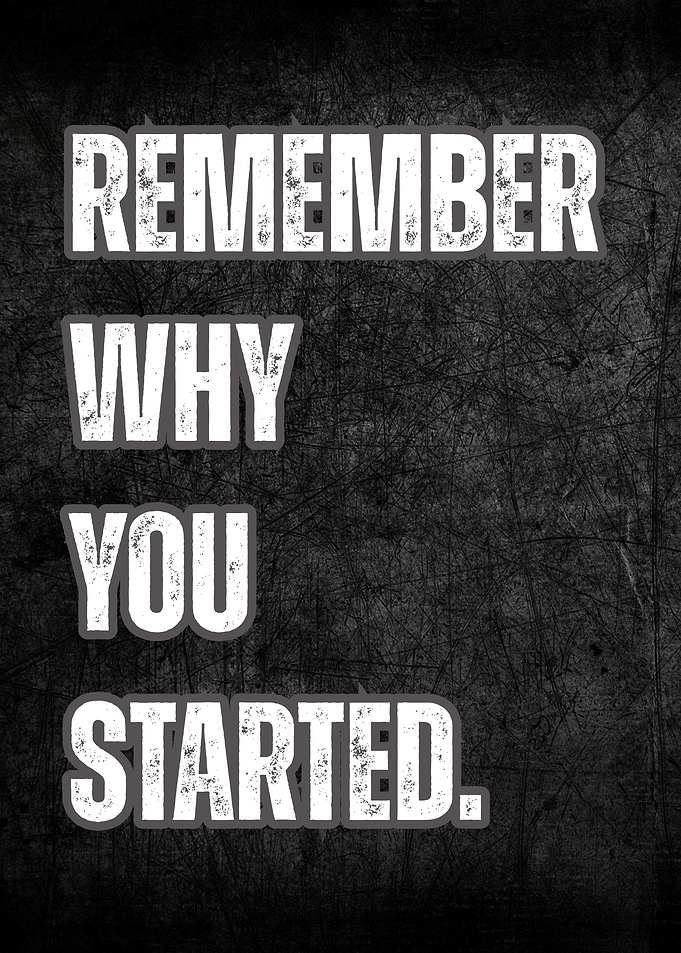Remember Why You Started