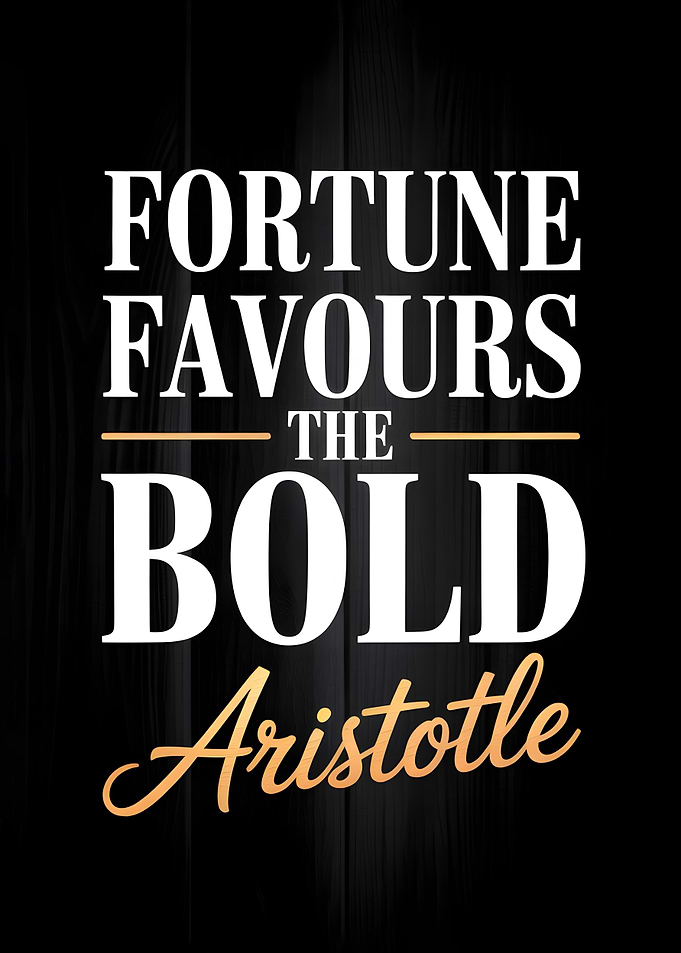 Fortune Favours the Bold - Aristotle
