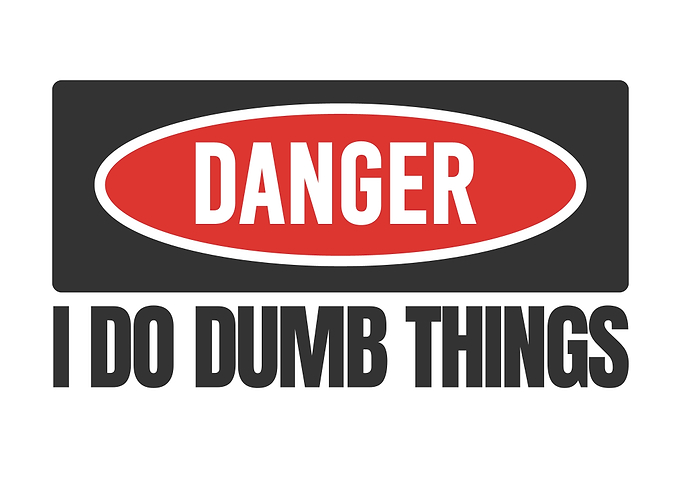 Danger: I Do Dumb Things