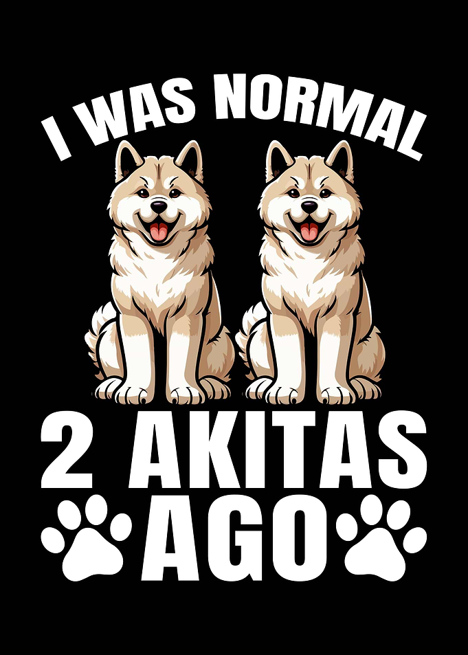 I Was Normal 2 Akitas Ago