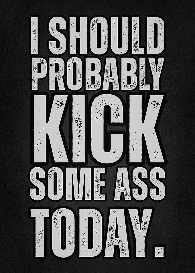I Should Probably Kick Some Ass