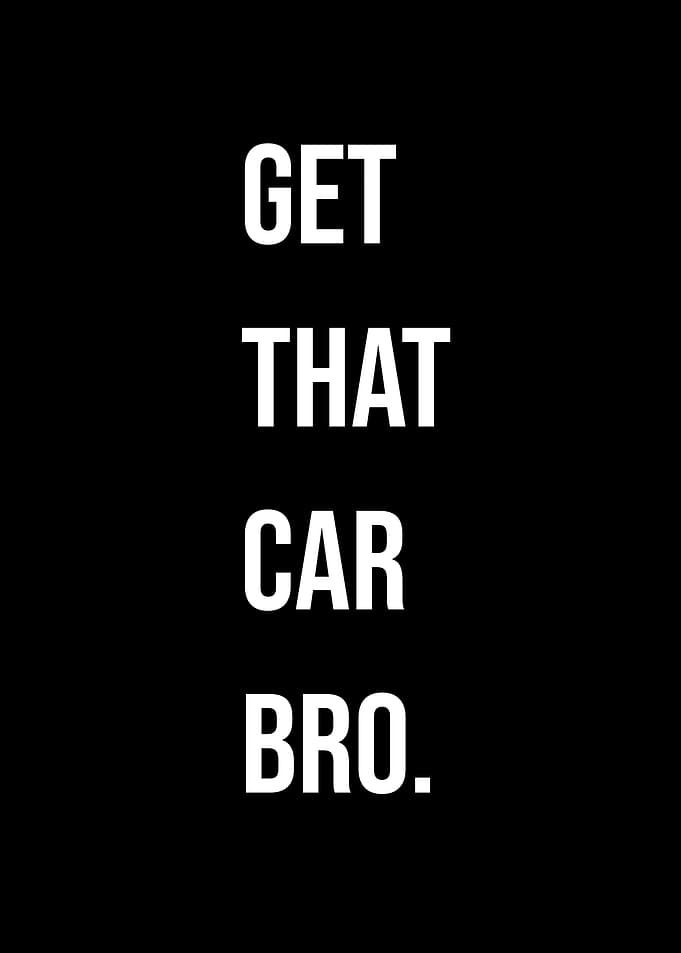 'Get That Car Bro' Quote Black Stlye