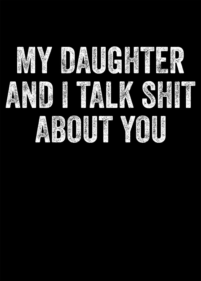 My Daughter and I Talk Shit