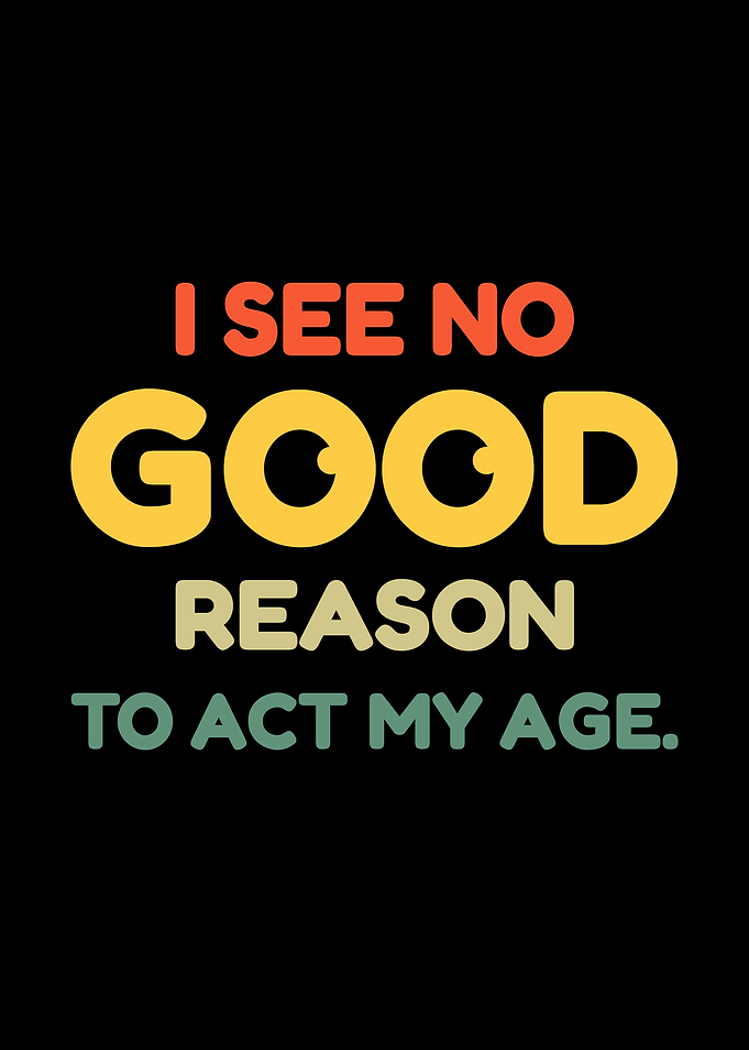 I See No Good Reason Act Age Retro saying