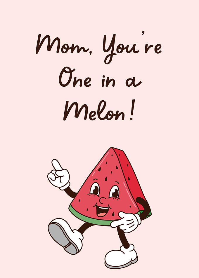 Mom, You're One in a Melon!