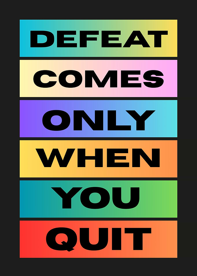 Defeat Comes Only When You Quit