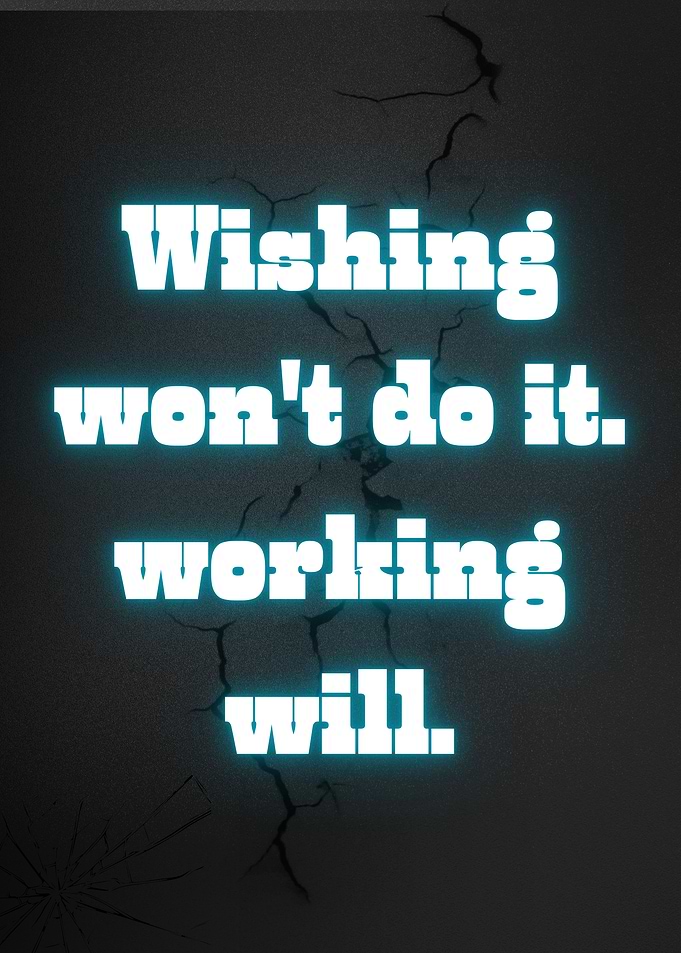 Wishing Won't Do It