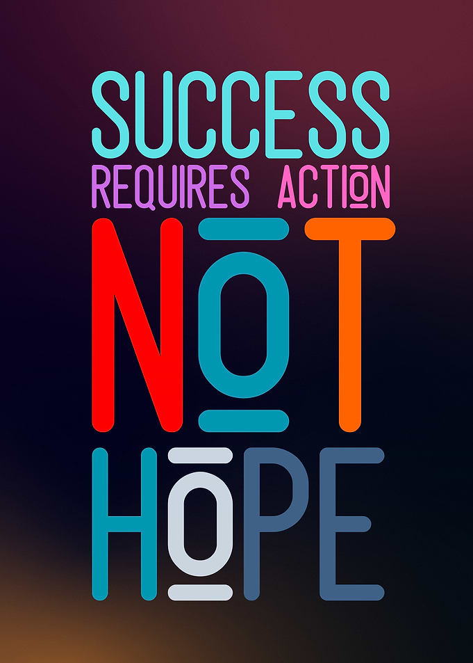 Success Requires Action, Not Hope