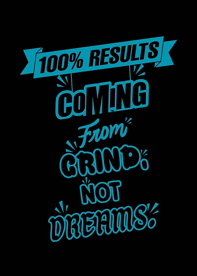 100% Results from Grind, Not Dreams
