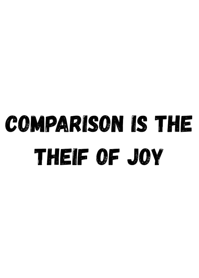Comparison is the thief of joy