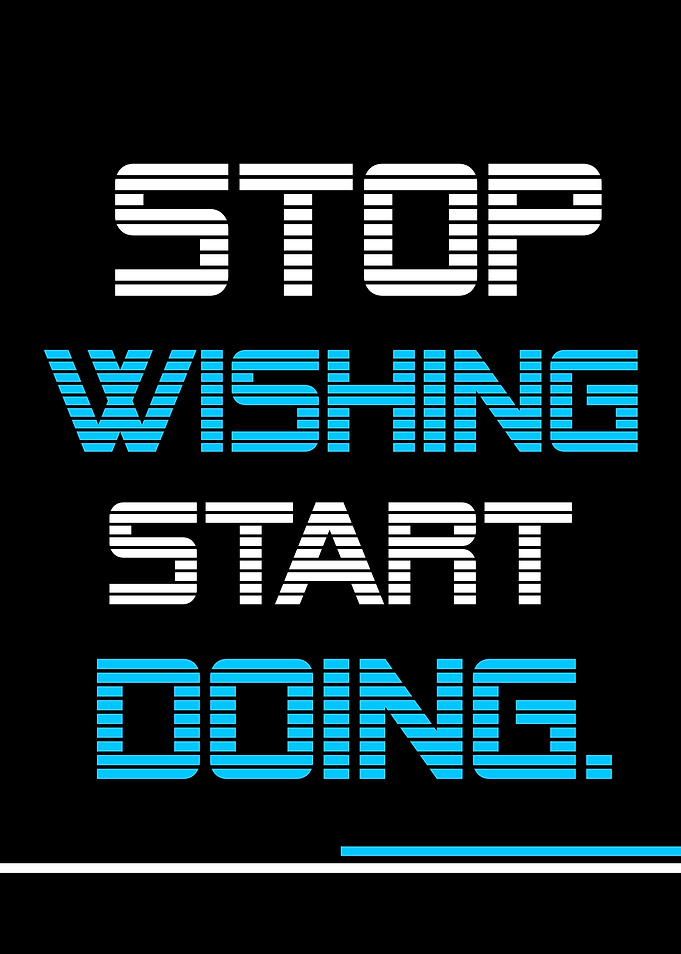 Stop Wishing, Start Doing